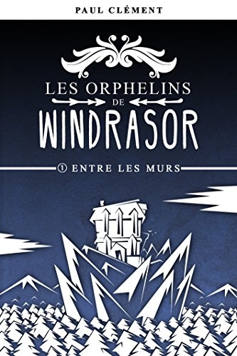 Couverture Les Orphelins de Windrasor, tome 1 : Entre les Murs