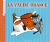 Couverture La vache orange Editions Flammarion (Père Castor - Albums / Les albums) 2013