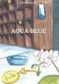 Couverture Aqua Blue / Bienvenue à l'Aqua Blue Editions 1001 Encres 2013