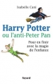 Couverture Harry Potter ou l'anti-Peter Pan : Pour en finir avec la magie de l'enfance Editions Fayard 2007