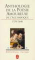 Couverture Anthologie de la poésie amoureuse de l'âge baroque 1570-1640 Editions Le Livre de Poche (Bibliothèque classique) 1990
