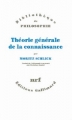 Couverture Théorie générale de la connaissance Editions Gallimard  (Bibliothèque de philosophie) 2009