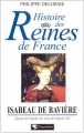 Couverture Histoire des reines de France : Isabeau de Bavière, épouse de Charles VI, mère de Charles VII Editions Pygmalion 2003