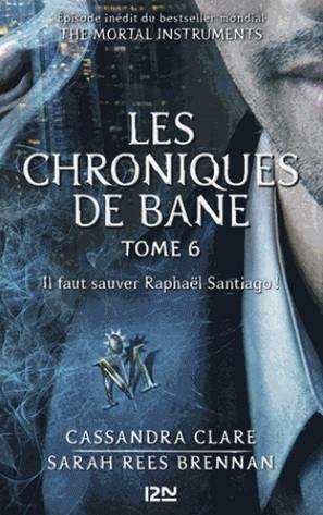 Couverture La cité des ténèbres / The Mortal Instruments : Les chroniques de Bane, tome 06 : Il faut sauver Raphaël Santiago