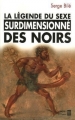 Couverture La legende du sexe surdimensionne des Noirs Editions Le Serpent à plumes 2005