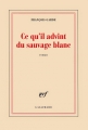 Couverture Ce qu'il advint du sauvage blanc Editions Gallimard  (Blanche) 2012
