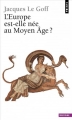Couverture L'Europe est-elle née au Moyen-Age ? Editions Points (Histoire) 2010