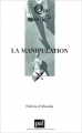 Couverture Que sais-je ? : La manipulation Editions Presses universitaires de France (PUF) (Que sais-je ?) 2006