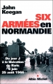Couverture Six armées en Normandie : Du jour J à la libération de Paris, 6 juin - 25 août 1944 Editions Albin Michel 2004