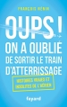 Couverture Oups ! On a oublié de sortir le train d'atterrissage: Histoires vraies et insolites de l'aérien Editions Fayard 2015