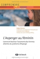 Couverture L'asperger au féminin : Comment favoriser l'autonomie des femmes atteintes du syndrôme d'asperger Editions de Boeck (Comprendre) 2013
