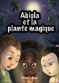 Couverture Les aventures d'Abiola, tome 1 : Abiola et la plante magique Editions Plumes solidaires 2016