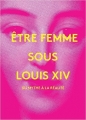 Couverture Etre femme sous Louis XIV : Du mythe à la réalité Editions Paris Musées 2015