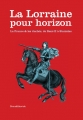 Couverture La Lorraine pour horizon : La France et les duchés, de René II à Stanislas Editions Silvana 2016
