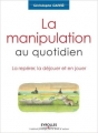 Couverture La manipulation au quotidien : La repérer, la déjouer et en jouer Editions Eyrolles 2008