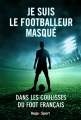 Couverture Je suis le footballeur masqué : Dans les coulisses du foot français Editions Hugo & Cie (Sport) 2015