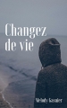 Couverture Changez de vie Editions Autoédité 2016