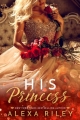 Couverture The Princess (Riley), book 1: His Princess Editions Autoédité 2017