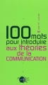 Couverture 100 mots pour introduire aux théories de la communication Editions Les empêcheurs de penser en rond (100 mots pour...) 2004