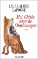 Couverture Moi, Ghisla, soeur de Charlemagne Editions Albin Michel 2010