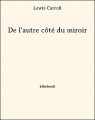 Couverture De l'autre côté du miroir / Alice à travers le miroir / Alice de l'autre côté du miroir Editions Bibebook 2013