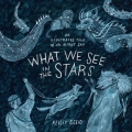 Couverture What We See in the Stars: An Illustrated Tour of the Night Sky Editions Ten Speed Press 2017