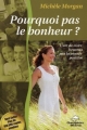 Couverture Pourquoi pas le bonheur ? : L'art de vivre heureux par la pensée positive Editions Le Dauphin Blanc 2006