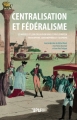 Couverture Centralisation et fédéralisme Editions Presses universitaires de Rouen et du Havre (PURH) 2018