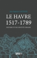 Couverture Le Havre 1517-1789 Editions Presses universitaires de Rouen et du Havre (PURH) 2016