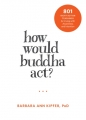 Couverture How Would Buddha Act?: 801 Right-Action Teachings for Living with Awareness and Intention Editions New Harbinger Publications 2016
