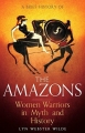 Couverture A Brief History of The Amazons. Women Warriors in Myth and History Editions Robinson 2016
