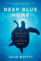 Couverture Deep Blue Home: An Intimate Ecology of Our Wild Ocean Editions Mariner Books 2011