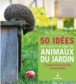 Couverture 50 idées pour nourrir et loger les animaux du jardin : Constructions faciles et naturelles Editions du Dauphin 2016