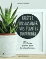 Couverture Arrêtez d'assassiner vos plantes d'intérieur Editions Larousse 2018