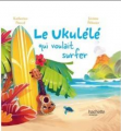 Couverture Le Ukulélé qui voulait surfer Editions Hachette 2019