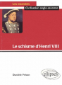 Couverture Le schisme d'Henri VIII Editions Ellipses (Essentiels de civilisation) 2004