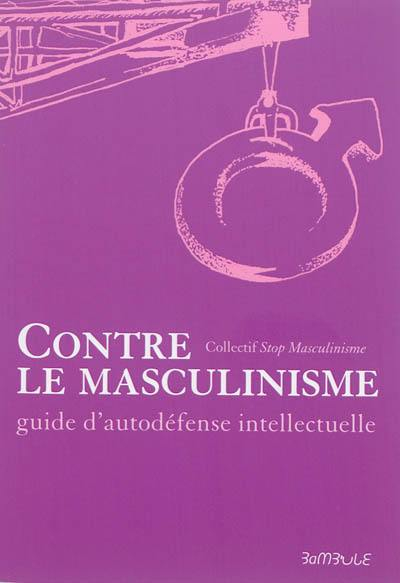 Couverture Contre le masculinisme : Guide d'autodéfense intellectuelle 
