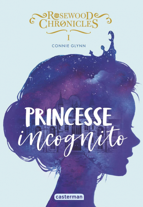Couverture Rosewood Chronicles, tome 1 : Princesse incognito