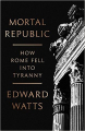 Couverture Mortal Republic: How Rome Fell into Tyranny  Editions Basic Books 2018