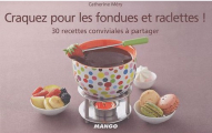 Couverture Craquez pour les fondues et raclettes ! 30 recettes conviviales à partager Editions Mango 2011