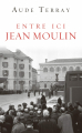 Couverture Entre ici Jean Moulin Editions Grasset 2019