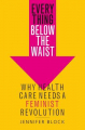 Couverture Everything Below the Waist: Why Health Care Needs a Feminist Revolution Editions St. Martin's Press 2019