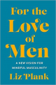 Couverture For the Love of Men: A New Vision for Mindful Masculinity Editions St. Martin's Press 2019