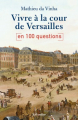 Couverture Vivre à la cour de Versailles en 100 questions Editions de Noyelles 2018