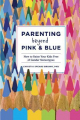 Couverture Parenting Beyond Pink & Blue: How to Raise Your Kids Free of Gender Stereotypes Editions Ten Speed Press 2014