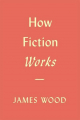 Couverture How Fiction Works Editions Farrar, Straus and Giroux 2008