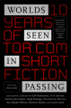 Couverture Worlds Seen in Passing: Ten Years of Tor.com Short Fiction Editions Tor Books 2018