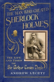 Couverture The Man Who Created Sherlock Holmes: The Life and Times of Sir Arthur Conan Doyle Editions Free Press 2007