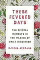 Couverture These Fevered Days: Ten Pivotal Moments in the Making of Emily Dickinson Editions W. W. Norton & Company 2020