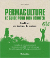Couverture Permaculture : Le guide pour bien débuter : Jardiner en imitant la nature Editions Rustica 2015